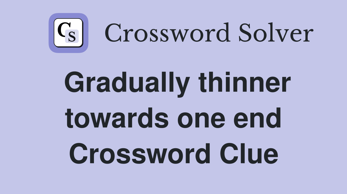 Gradually thinner towards one end Crossword Clue
