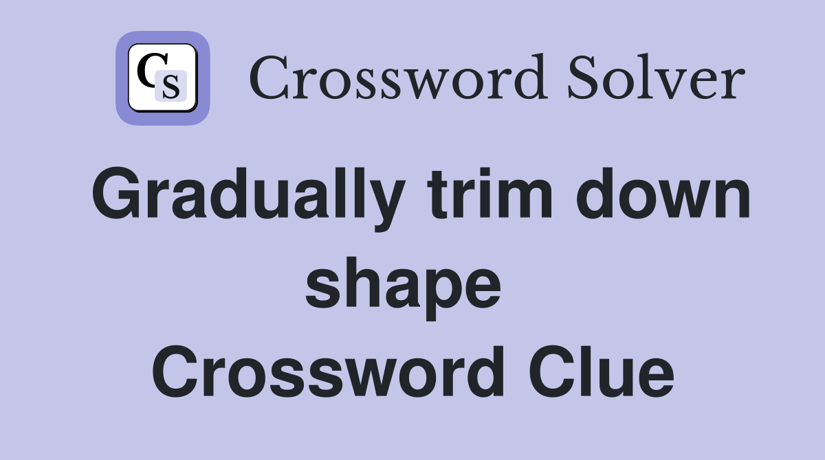Gradually trim down shape  Crossword Clue