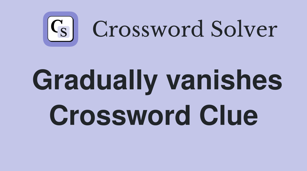 Gradually vanishes Crossword Clue