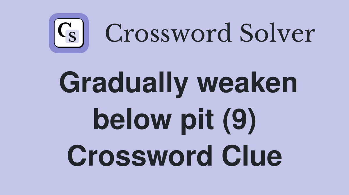 Gradually weaken below pit (9) Crossword Clue