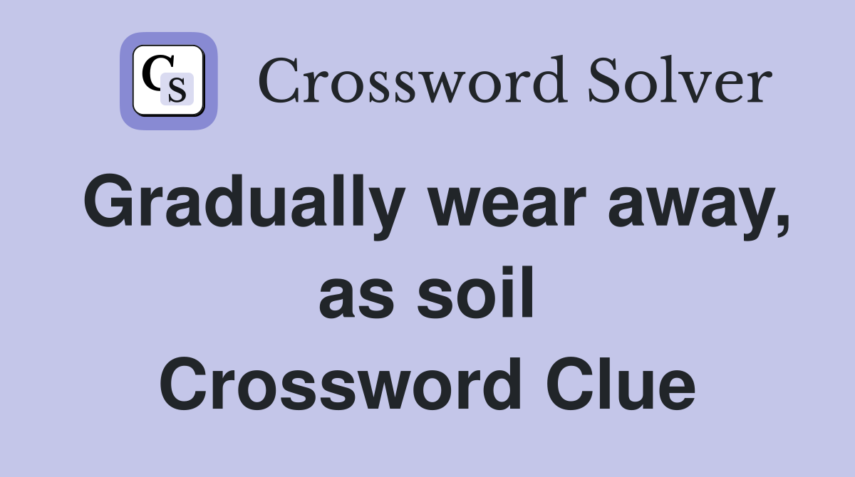 Gradually wear away, as soil Crossword Clue