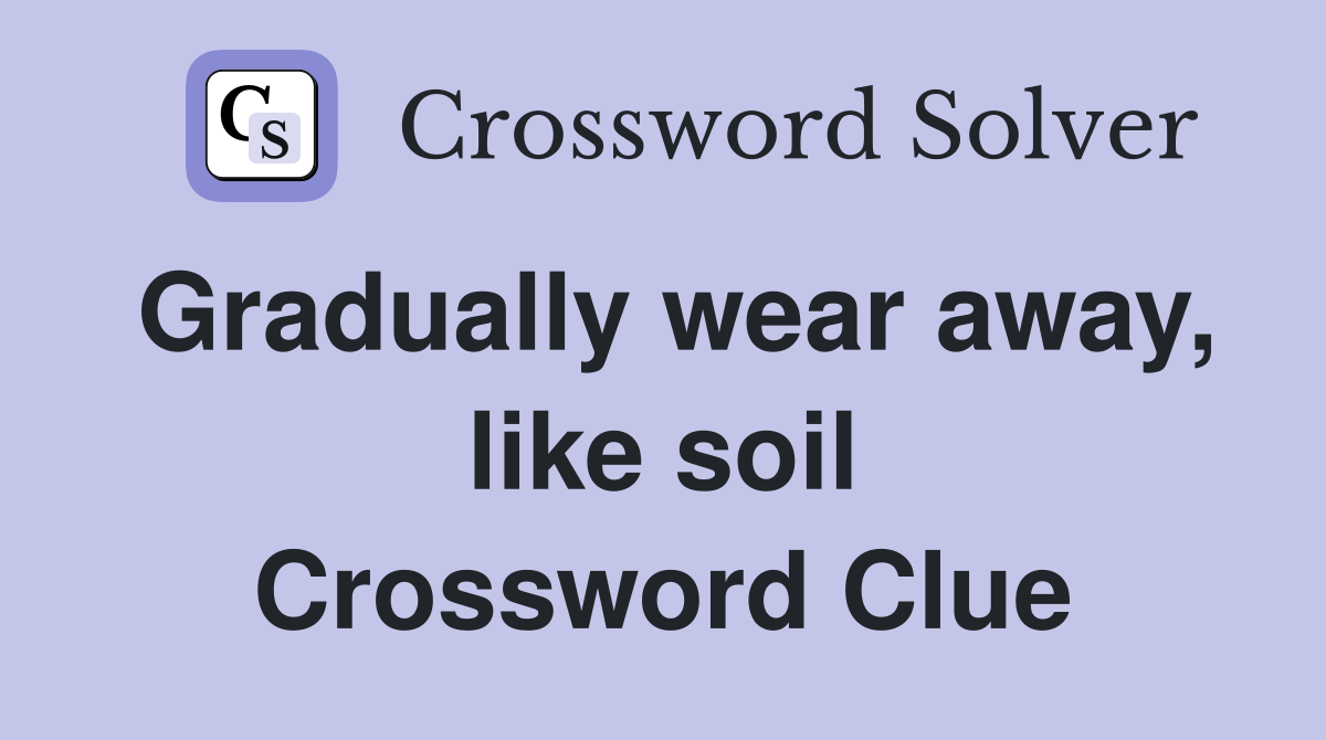 Gradually wear away, like soil Crossword Clue
