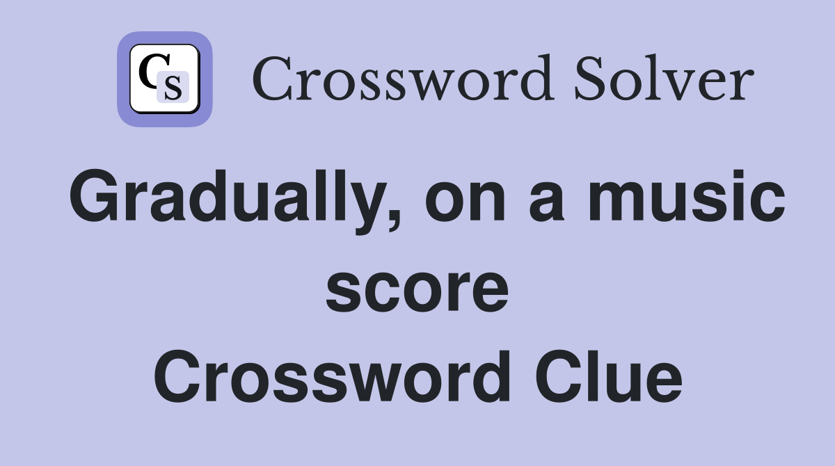 Gradually, on a music score Crossword Clue