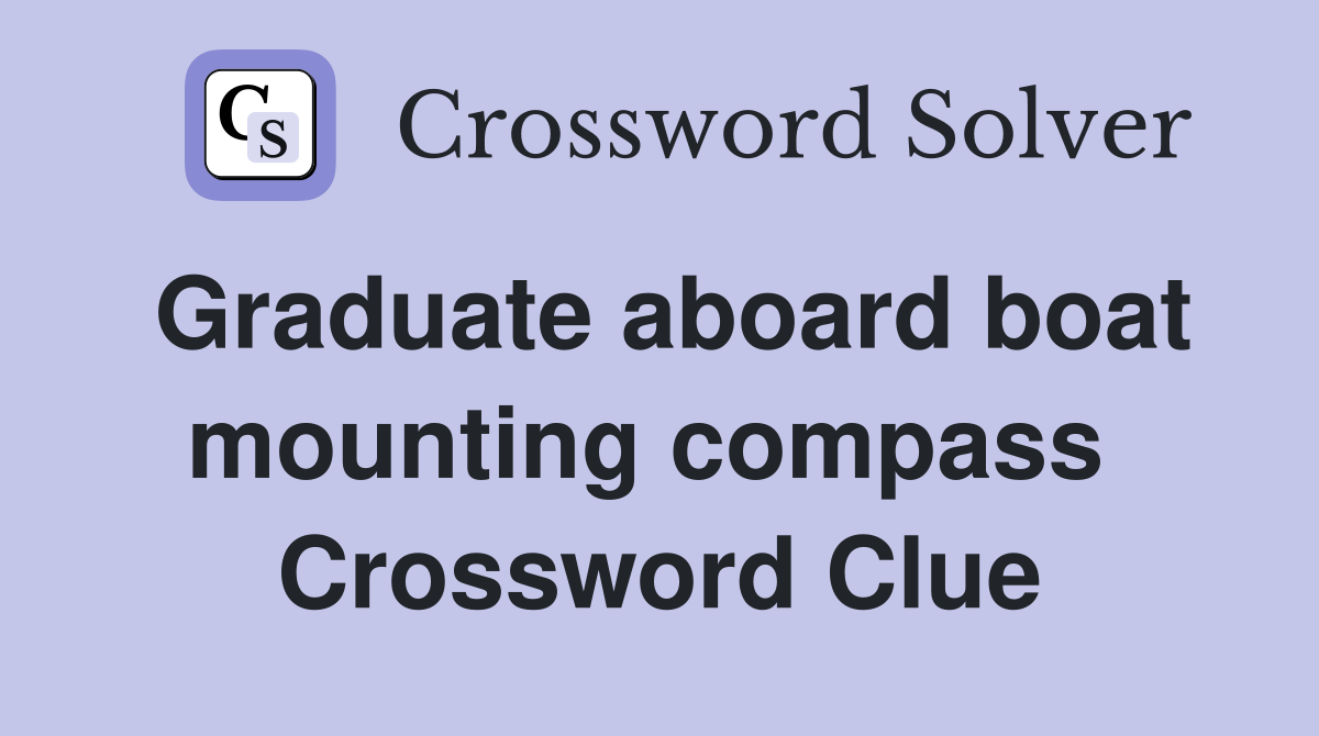 Graduate aboard boat mounting compass  Crossword Clue
