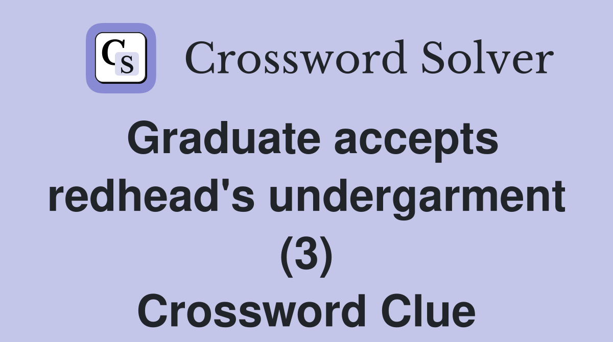 Graduate accepts redhead's undergarment (3) Crossword Clue