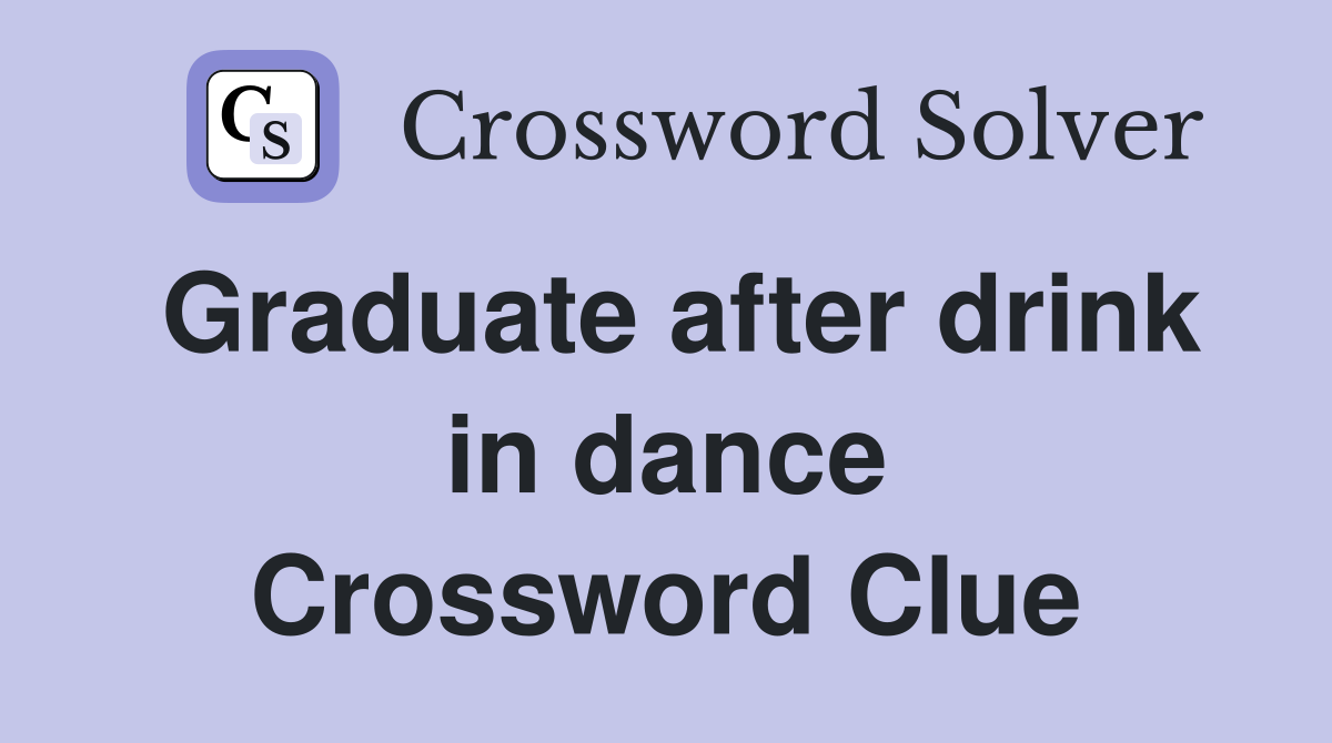 Graduate after drink in dance Crossword Clue