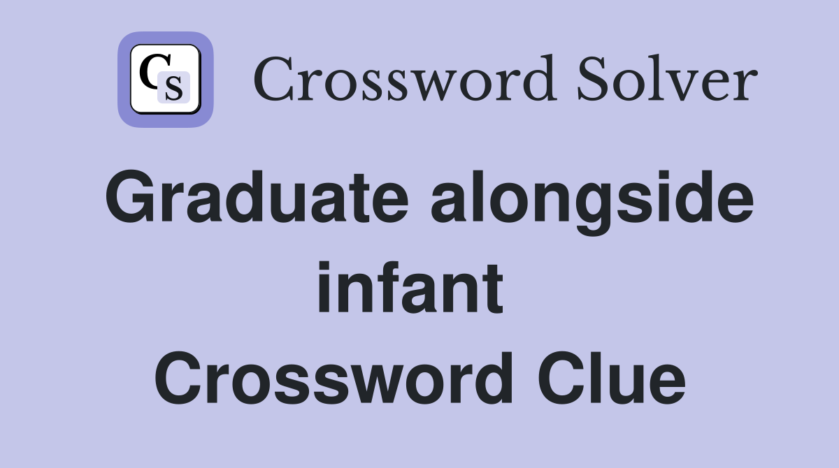 Graduate alongside infant  Crossword Clue