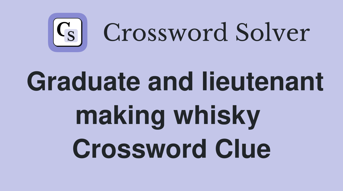 Graduate and lieutenant making whisky  Crossword Clue