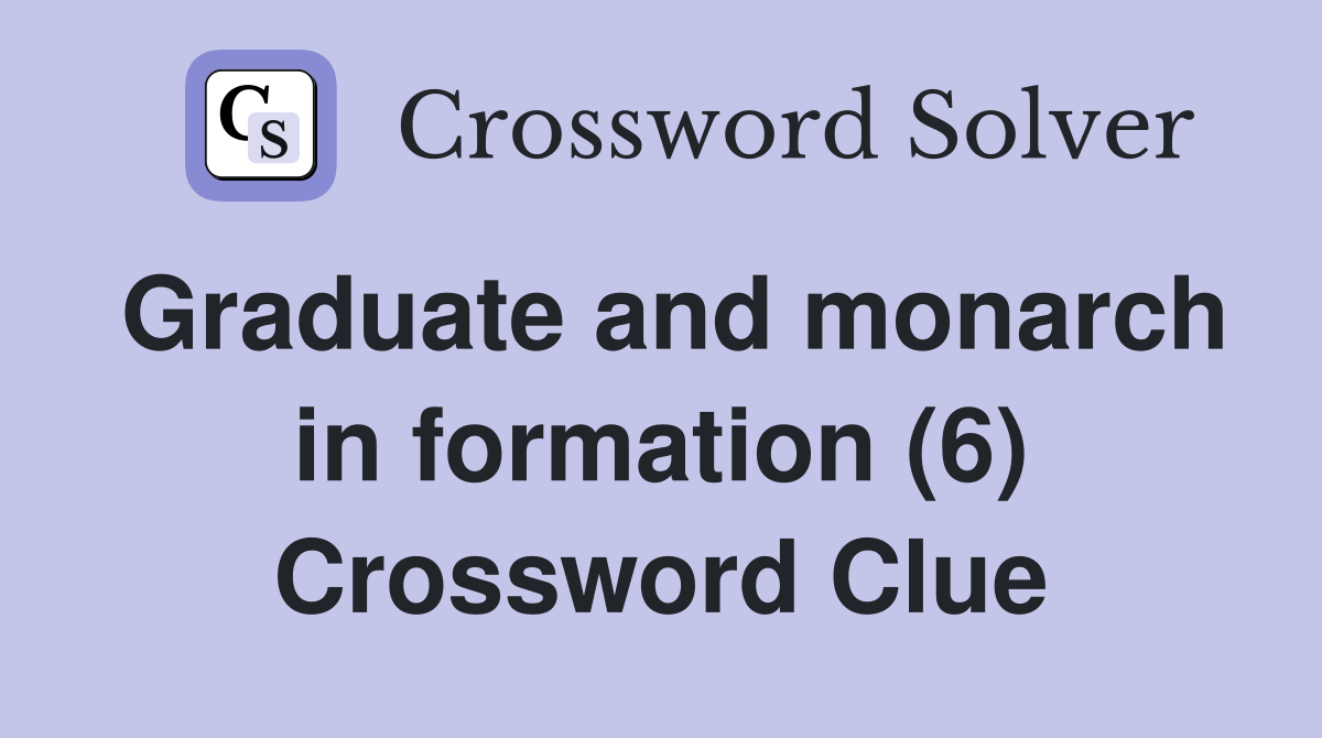 Graduate and monarch in formation (6) Crossword Clue