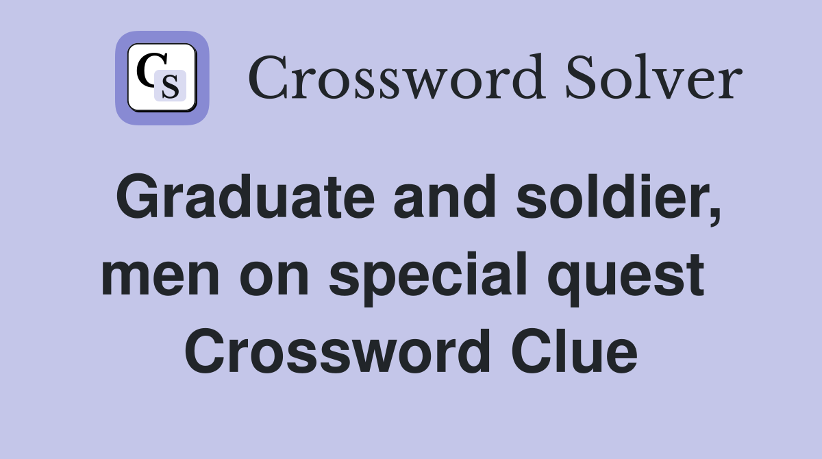Graduate and soldier, men on special quest  Crossword Clue