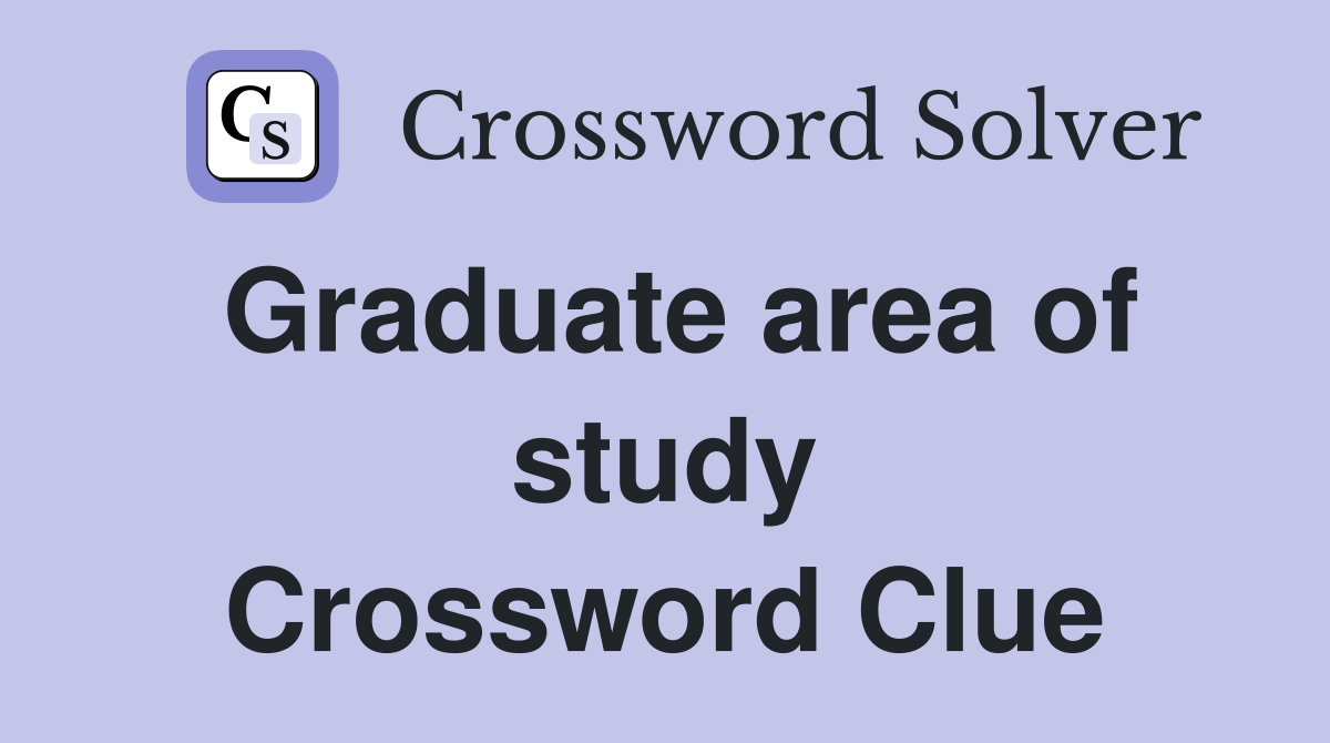Graduate area of study Crossword Clue