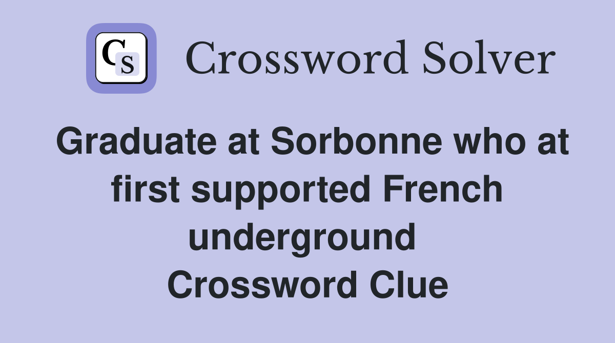 Graduate at Sorbonne who at first supported French underground  Crossword Clue