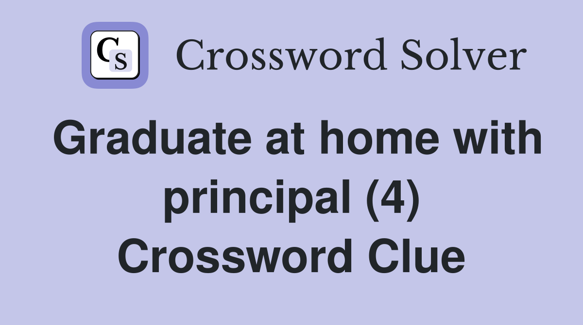 Graduate at home with principal (4) Crossword Clue