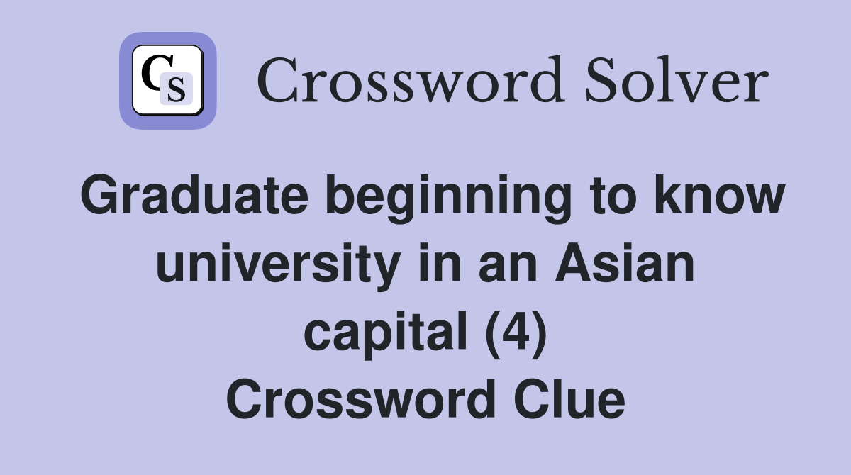 Graduate beginning to know university in an Asian capital (4) Crossword Clue