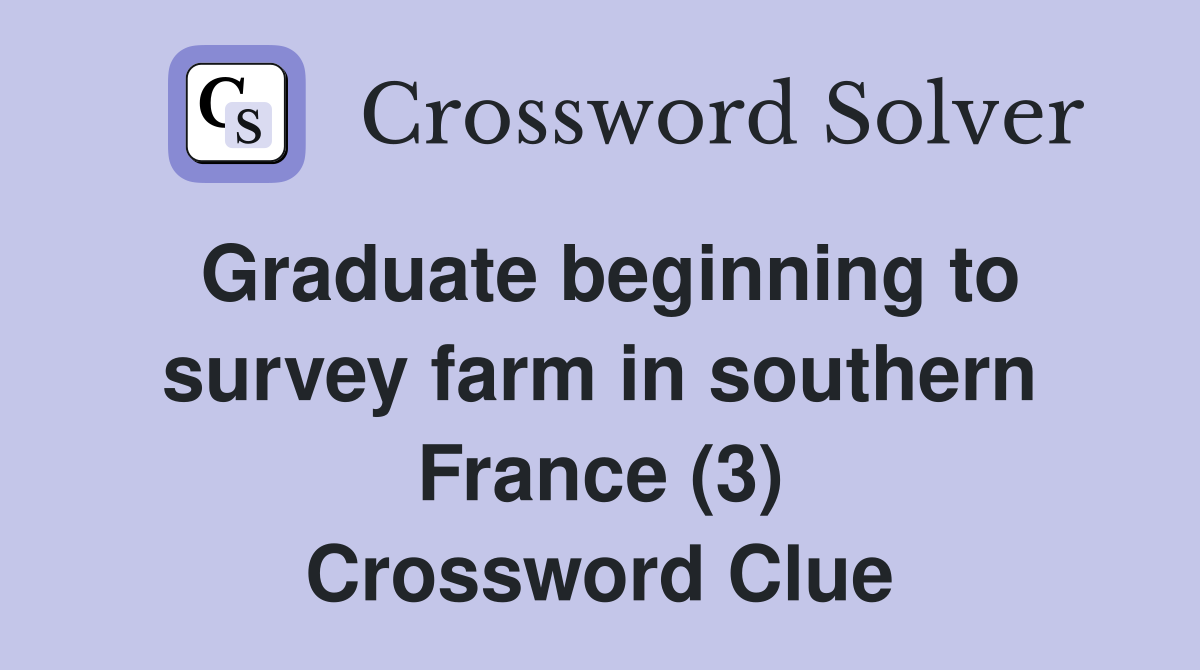 Graduate beginning to survey farm in southern France (3) Crossword Clue