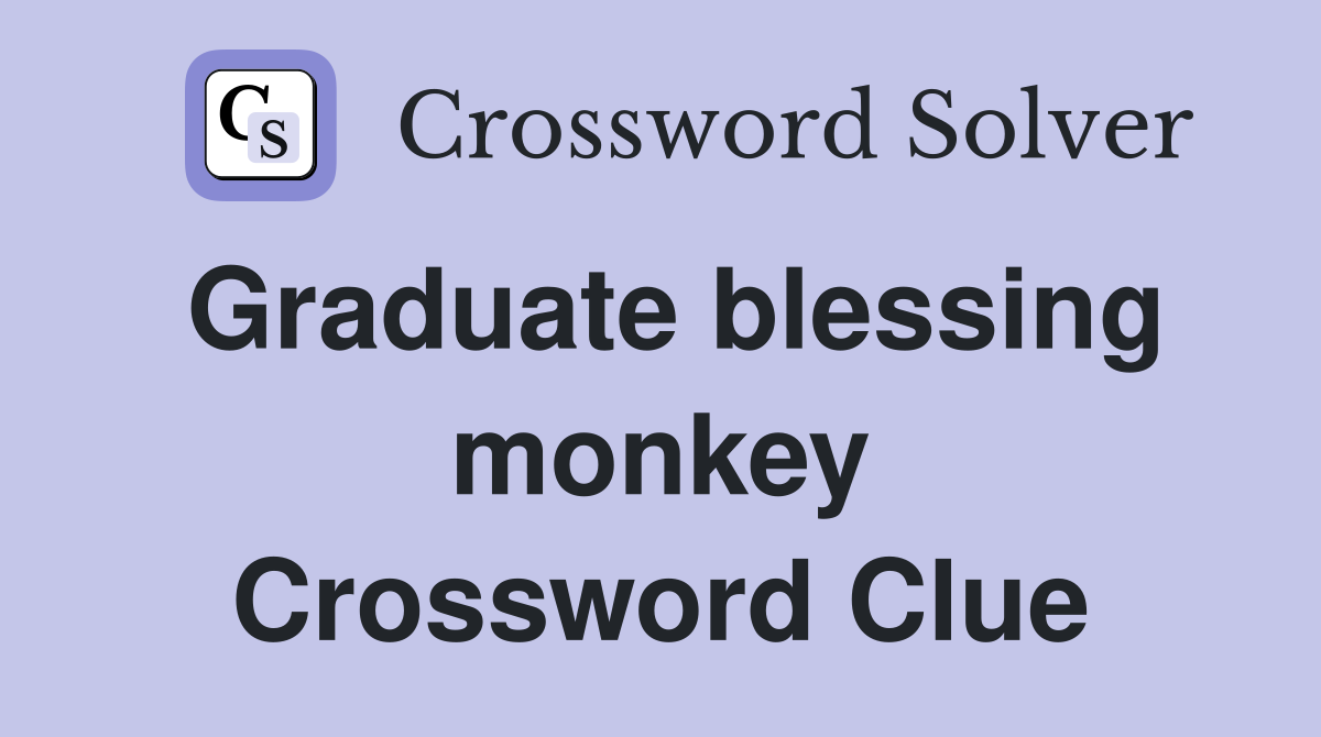 Graduate blessing monkey Crossword Clue