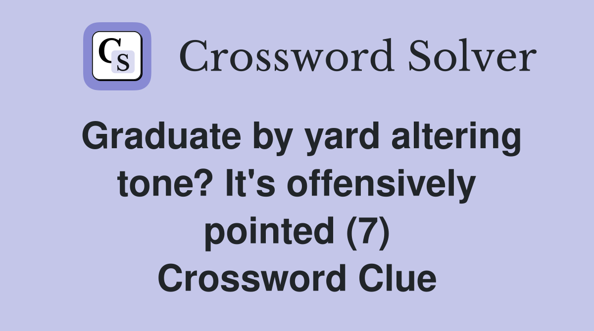 Graduate by yard altering tone? It's offensively pointed (7) Crossword Clue