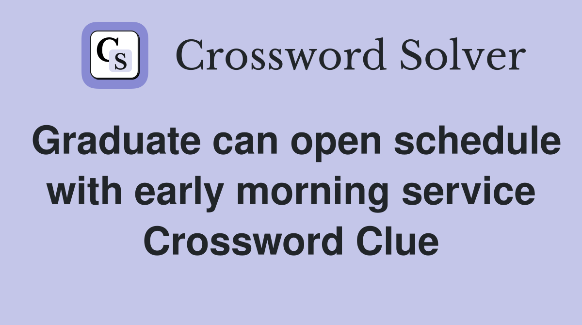Graduate can open schedule with early morning service Crossword Clue