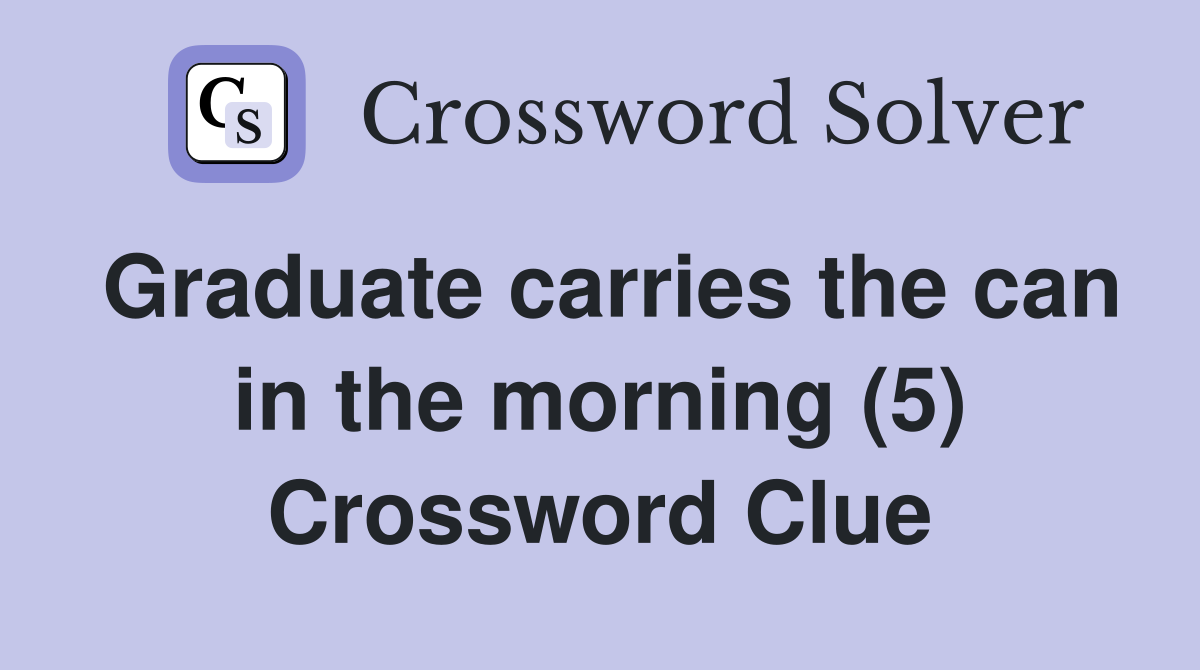 Graduate carries the can in the morning (5) Crossword Clue