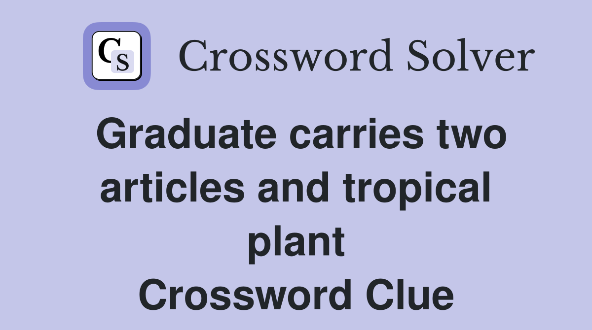 Graduate carries two articles and tropical plant Crossword Clue