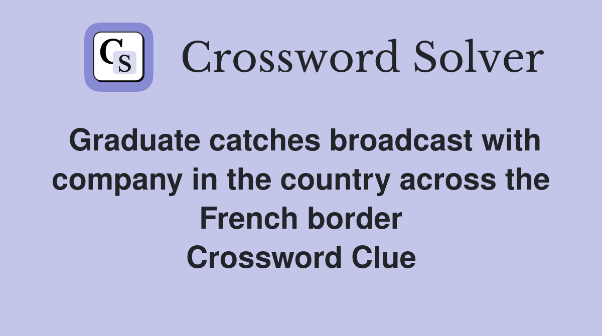 Graduate catches broadcast with company in the country across the French border Crossword Clue
