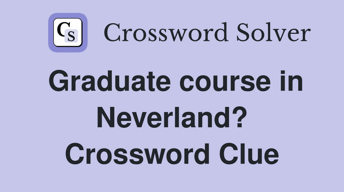 Graduate course in Neverland? Crossword Clue