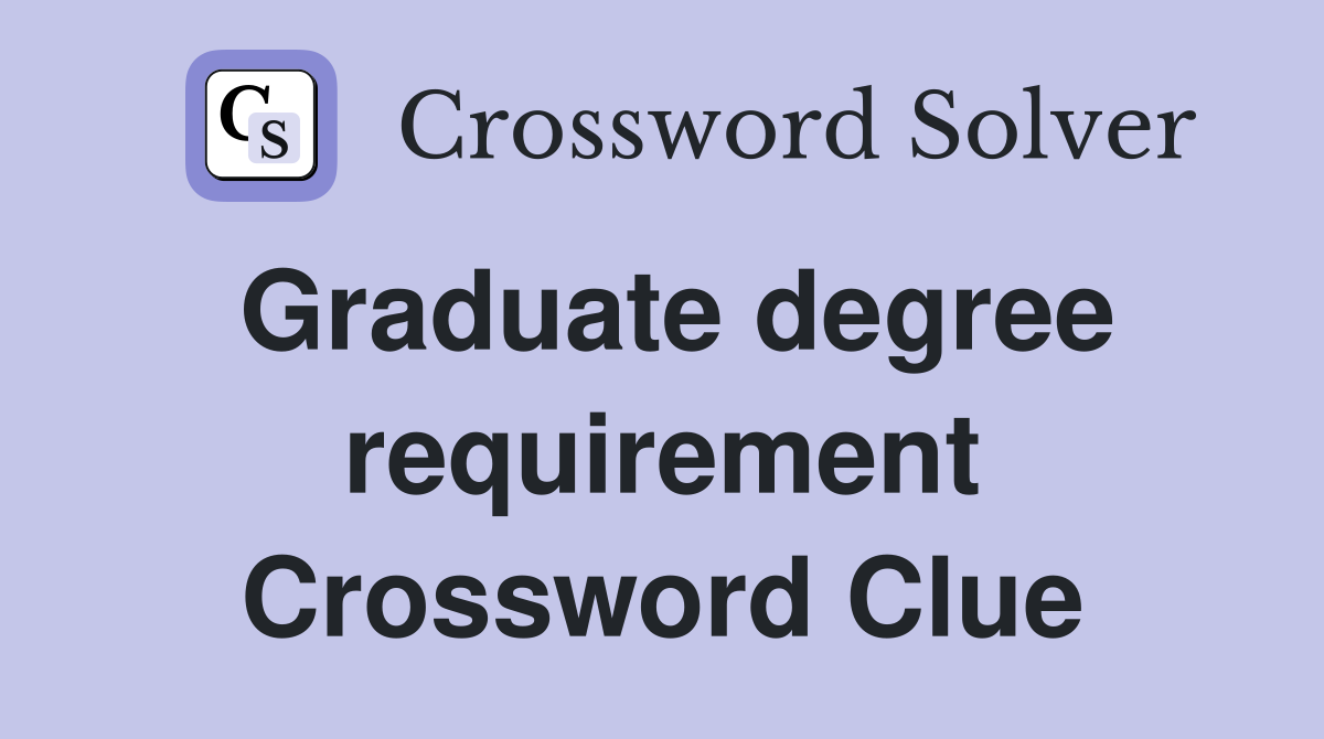 Graduate degree requirement Crossword Clue