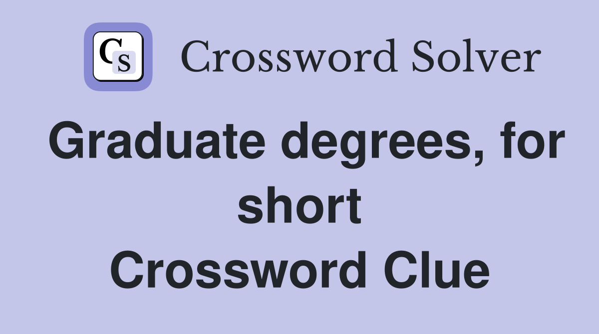 Graduate degrees, for short Crossword Clue