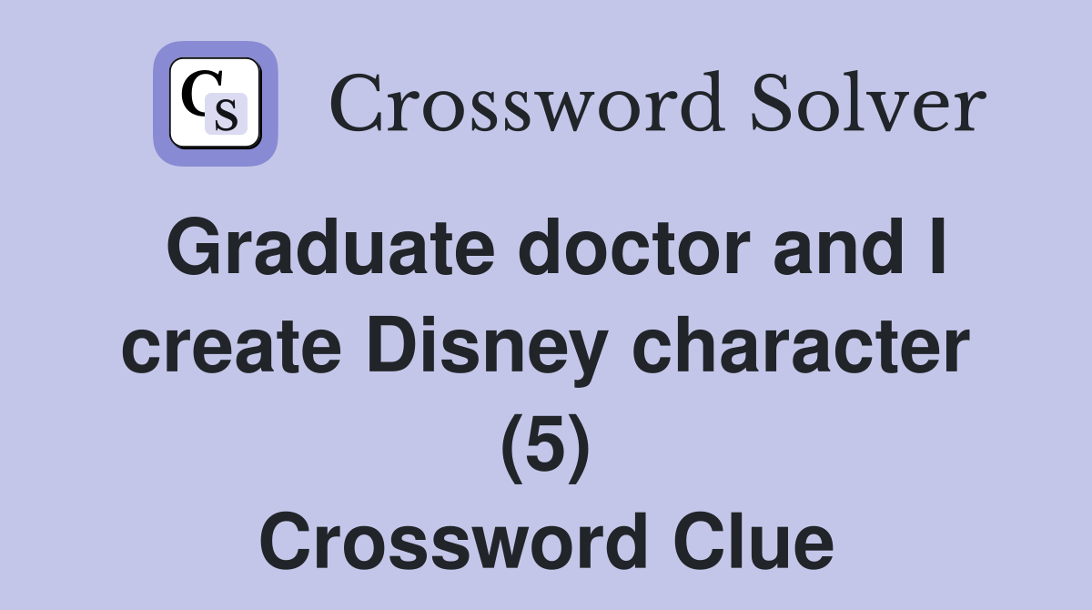 Graduate doctor and I create Disney character (5) Crossword Clue
