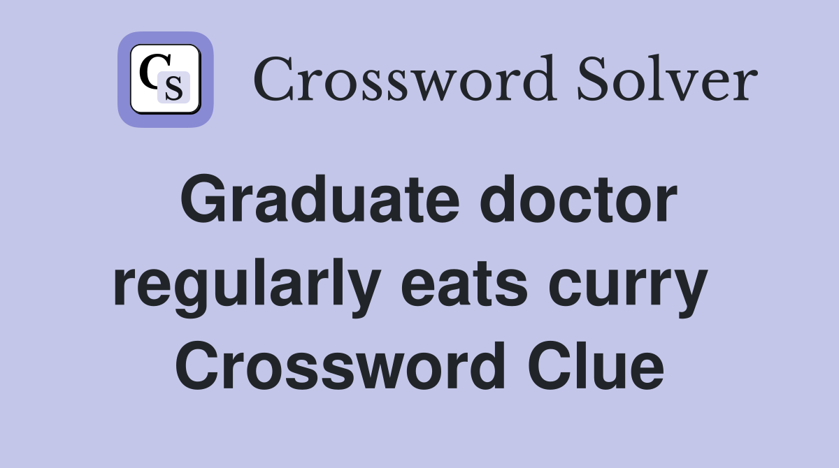 Graduate doctor regularly eats curry  Crossword Clue