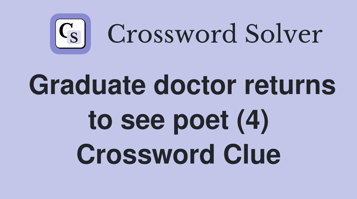 Graduate doctor returns to see poet (4) Crossword Clue