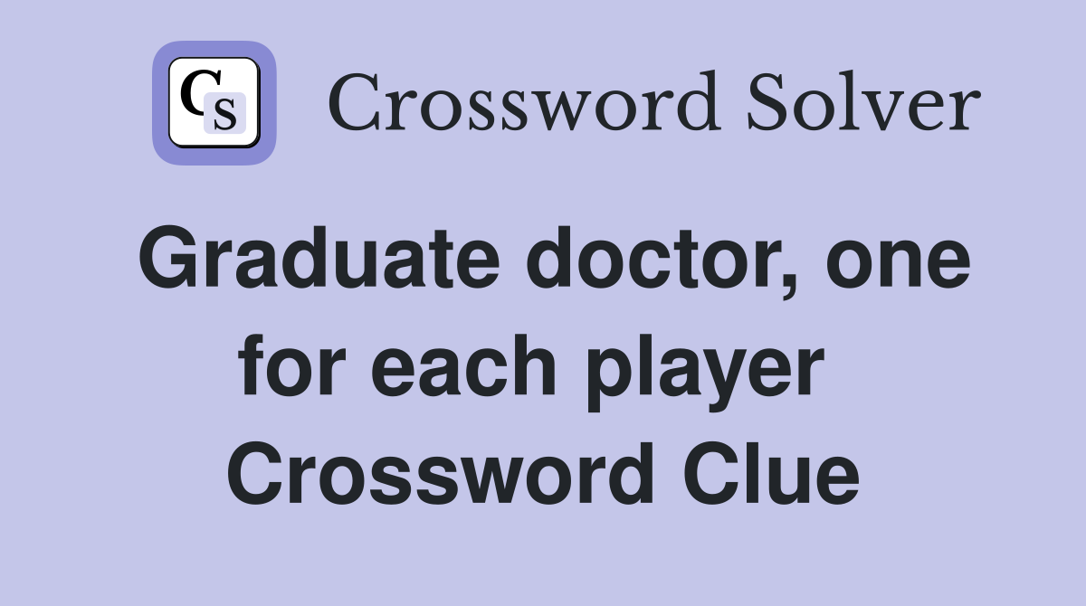 Graduate doctor, one for each player  Crossword Clue