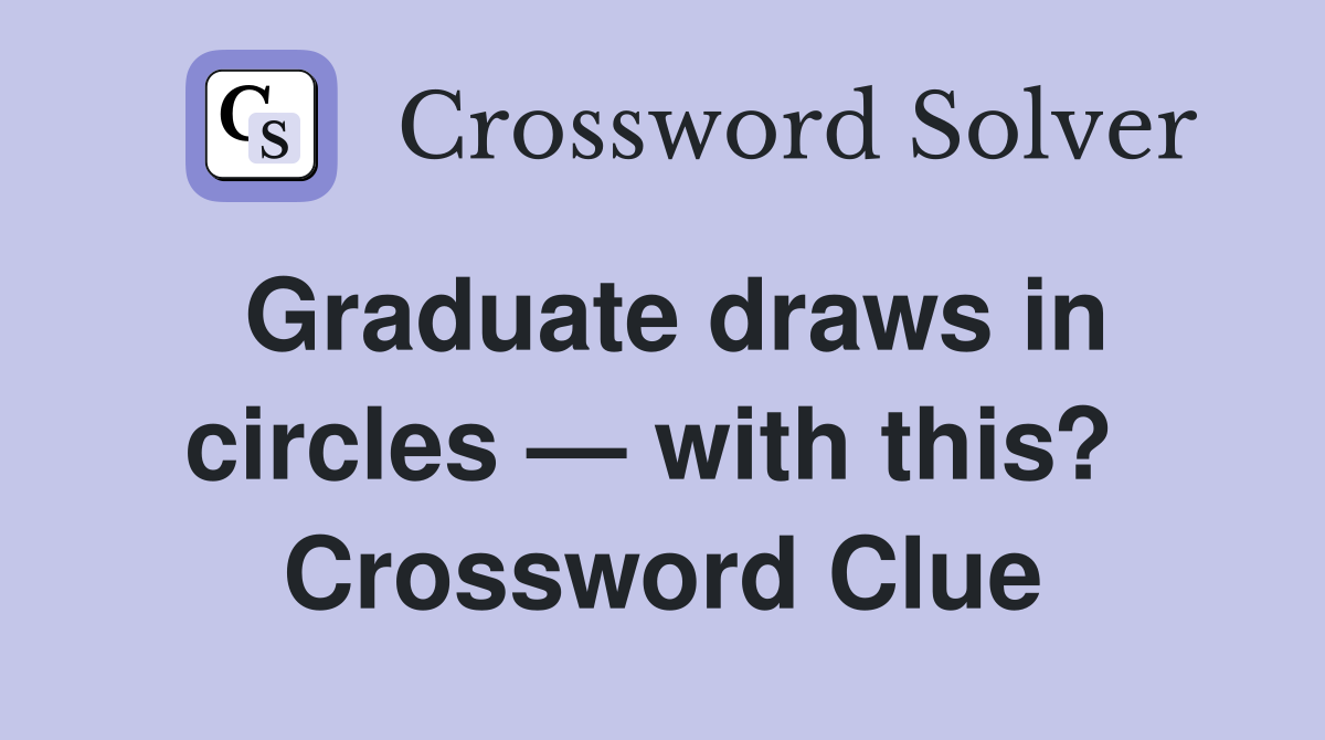 Graduate draws in circles — with this?  Crossword Clue