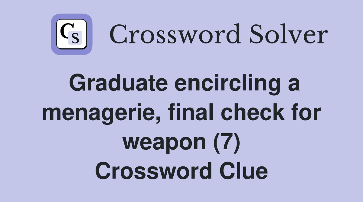 Graduate encircling a menagerie, final check for weapon (7) Crossword Clue
