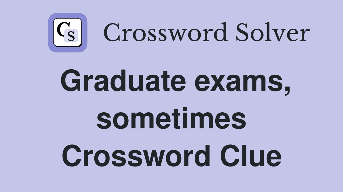 Graduate exams, sometimes Crossword Clue