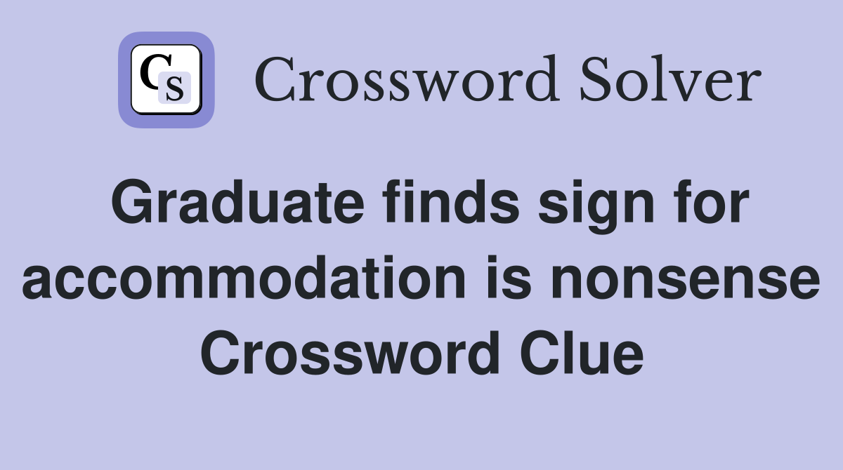 Graduate finds sign for accommodation is nonsense Crossword Clue