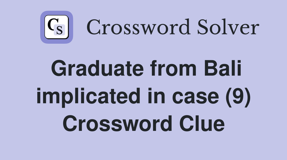 Graduate from Bali implicated in case (9) Crossword Clue