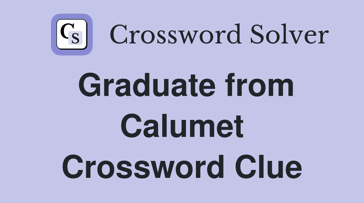 Graduate from Calumet Crossword Clue