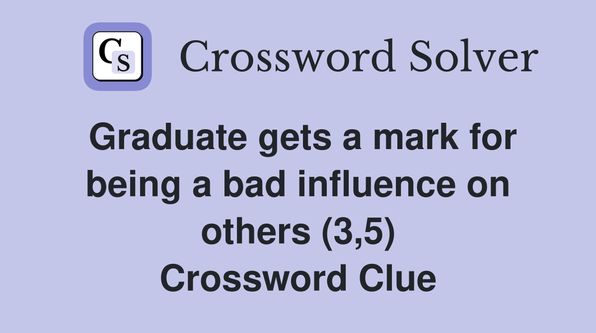 Graduate gets a mark for being a bad influence on others (3,5) Crossword Clue