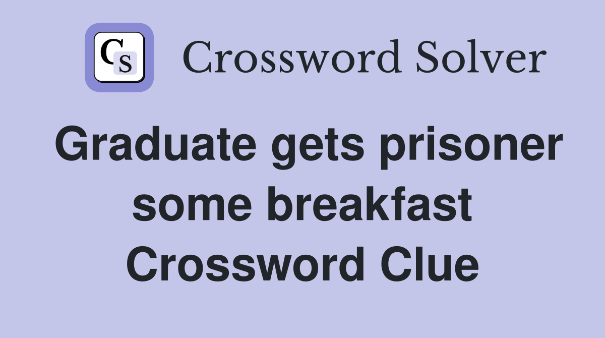 Graduate gets prisoner some breakfast Crossword Clue