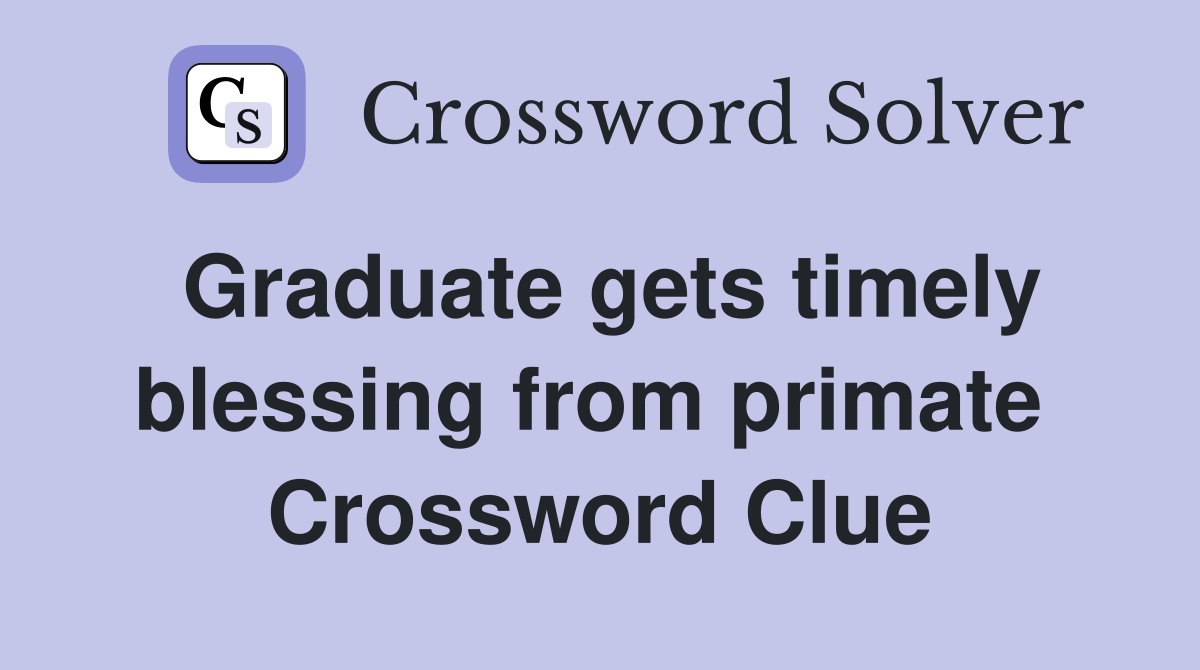 Graduate gets timely blessing from primate  Crossword Clue