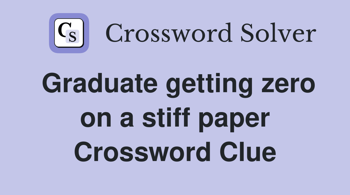 Graduate getting zero on a stiff paper Crossword Clue
