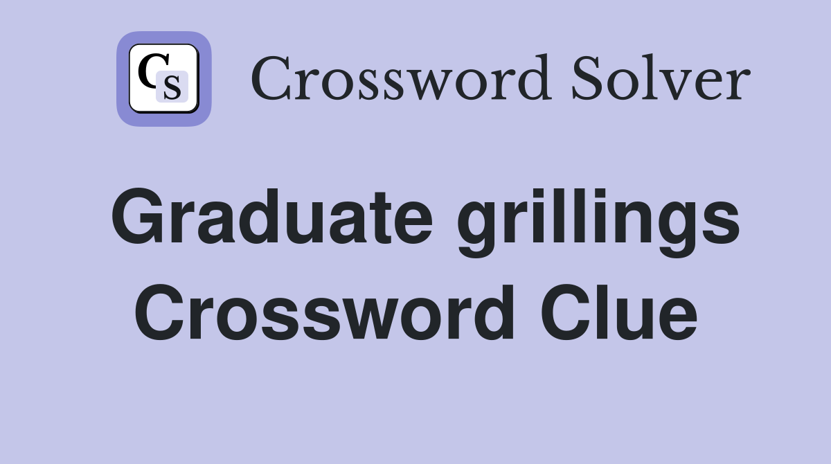 Graduate grillings Crossword Clue