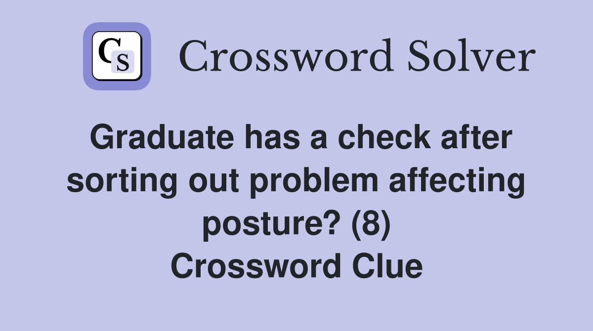 Graduate has a check after sorting out problem affecting posture? (8) Crossword Clue