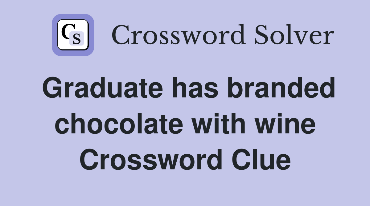 Graduate has branded chocolate with wine Crossword Clue