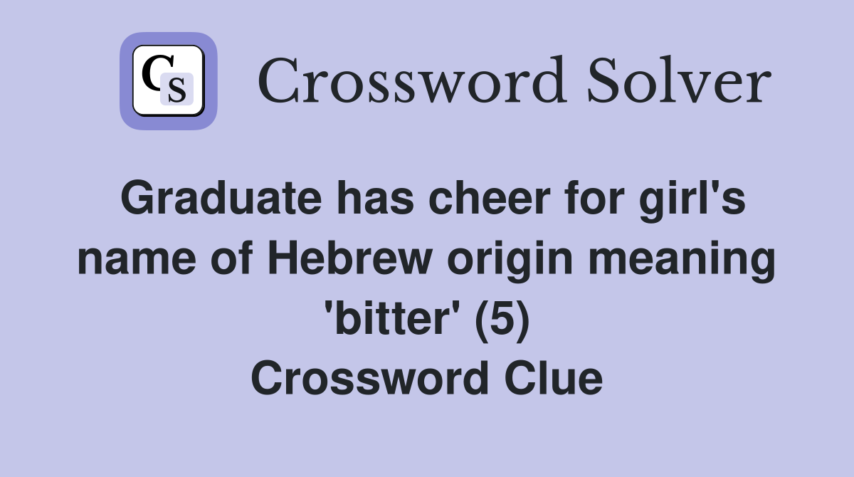 Graduate has cheer for girl's name of Hebrew origin meaning 'bitter' (5) Crossword Clue