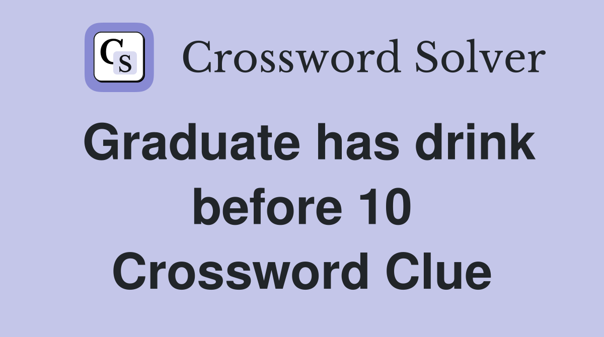 Graduate has drink before 10 Crossword Clue