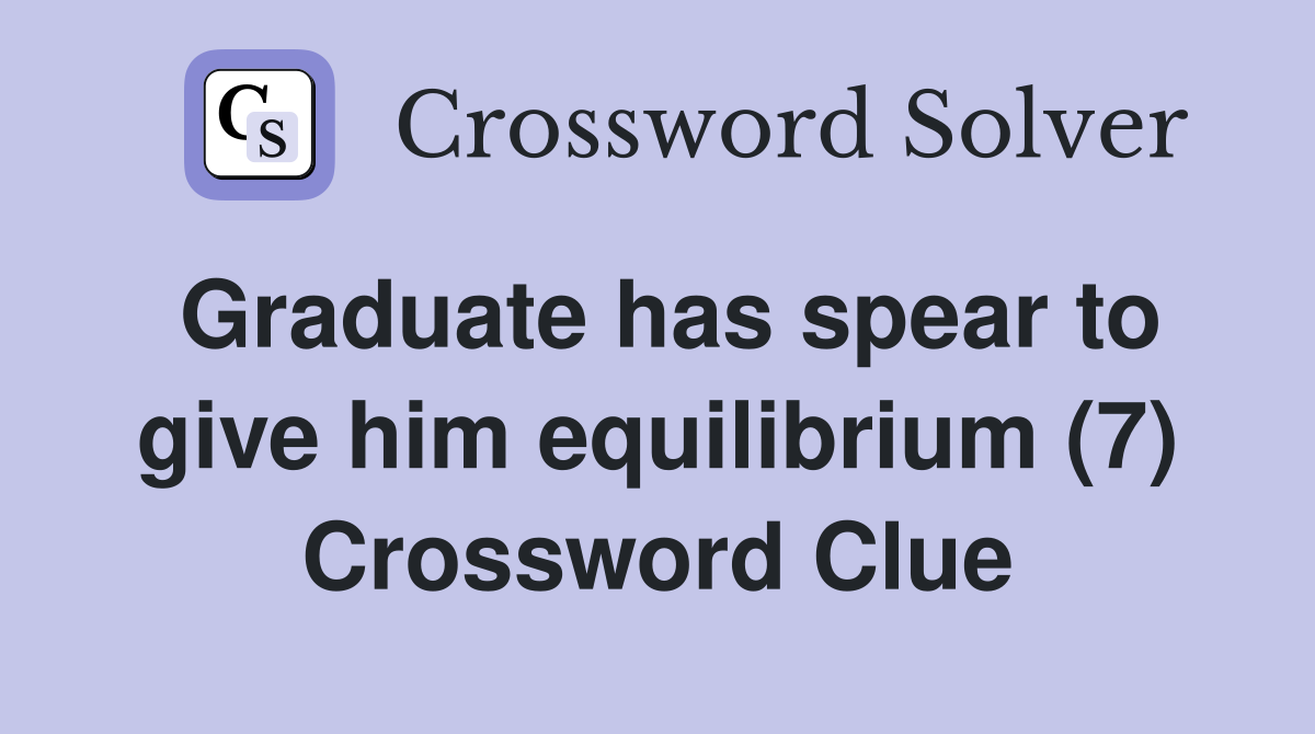 Graduate has spear to give him equilibrium (7) Crossword Clue
