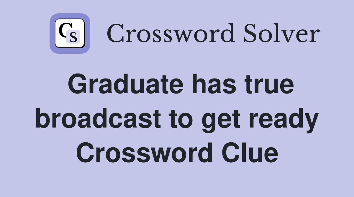 Graduate has true broadcast to get ready Crossword Clue