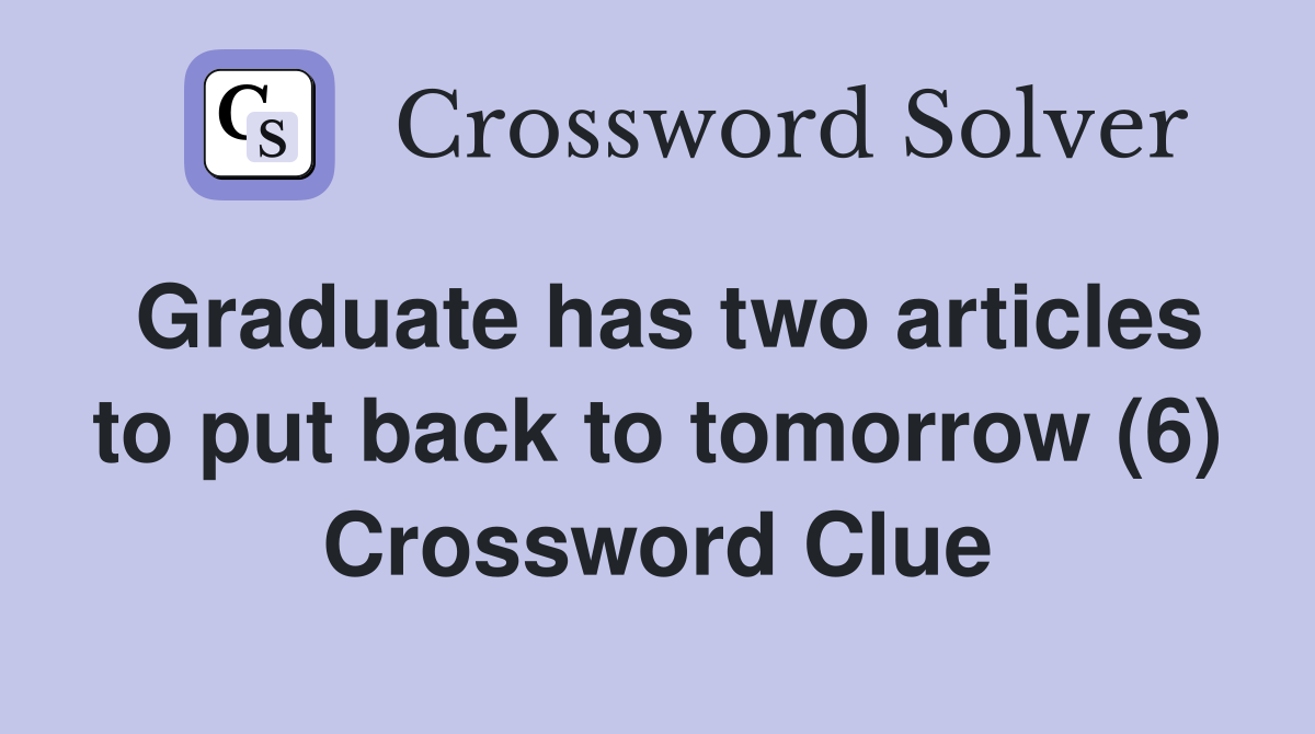 Graduate has two articles to put back to tomorrow (6) Crossword Clue